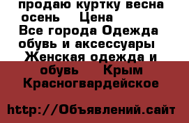 продаю куртку(весна-осень) › Цена ­ 4 000 - Все города Одежда, обувь и аксессуары » Женская одежда и обувь   . Крым,Красногвардейское